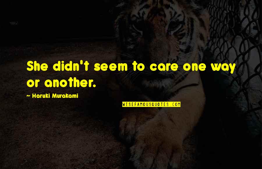 If She Didn't Care Quotes By Haruki Murakami: She didn't seem to care one way or If She Didn't Care Quotes By Haruki Murakami: She didn't seem to care one way or