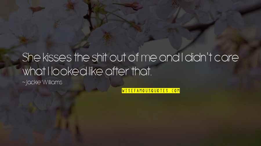 If She Didn't Care Quotes By Jackie Williams: She kisses the shit out of me and