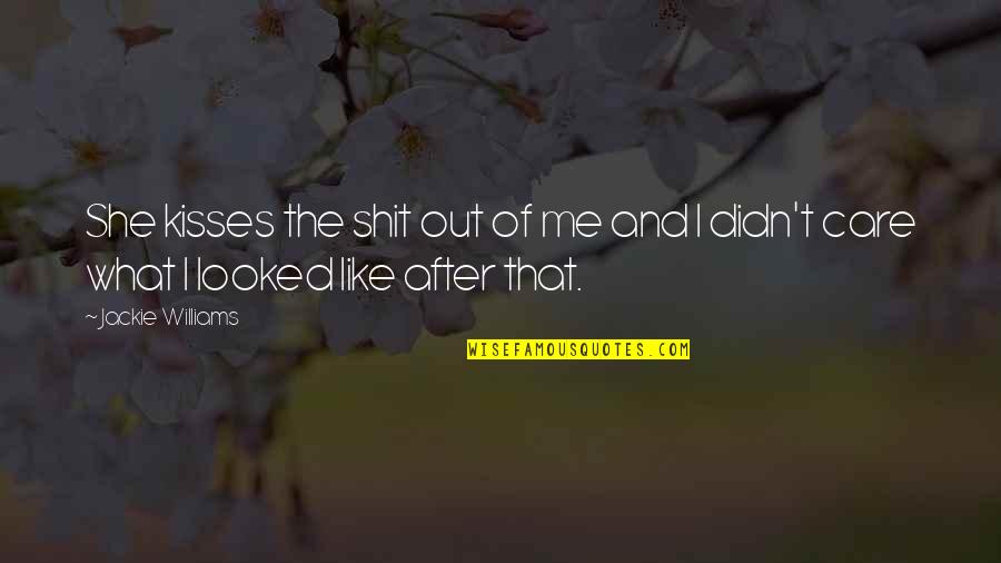 If She Didn't Care Quotes By Jackie Williams: She kisses the shit out of me and