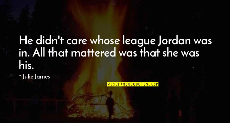 If She Didn't Care Quotes By Julie James: He didn't care whose league Jordan was in.