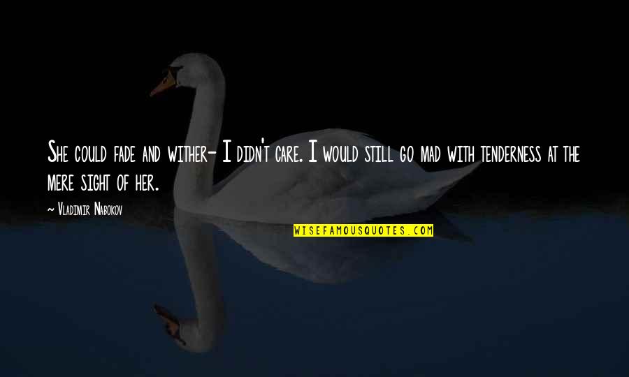 If She Didn't Care Quotes By Vladimir Nabokov: She could fade and wither- I didn't care.