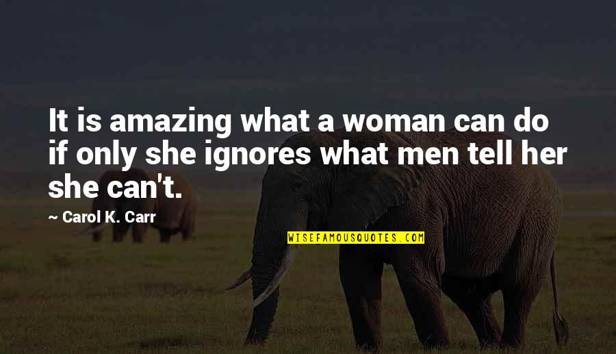 If She Ignores You Quotes By Carol K. Carr: It is amazing what a woman can do
