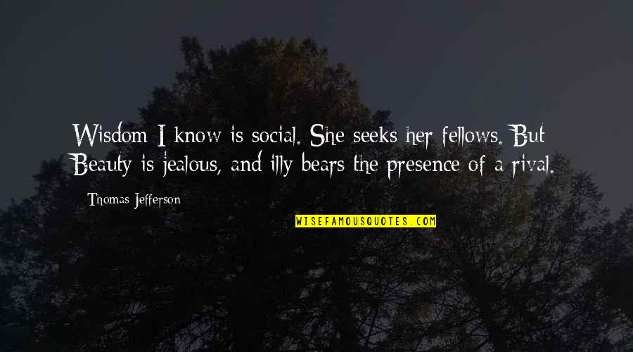 If She Is Jealous Quotes By Thomas Jefferson: Wisdom I know is social. She seeks her