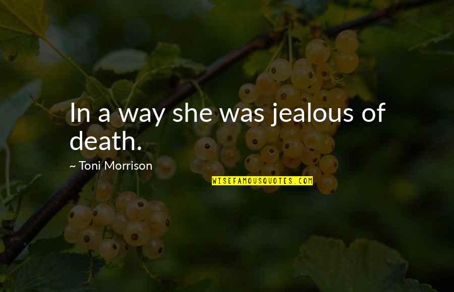 If She Is Jealous Quotes By Toni Morrison: In a way she was jealous of death.