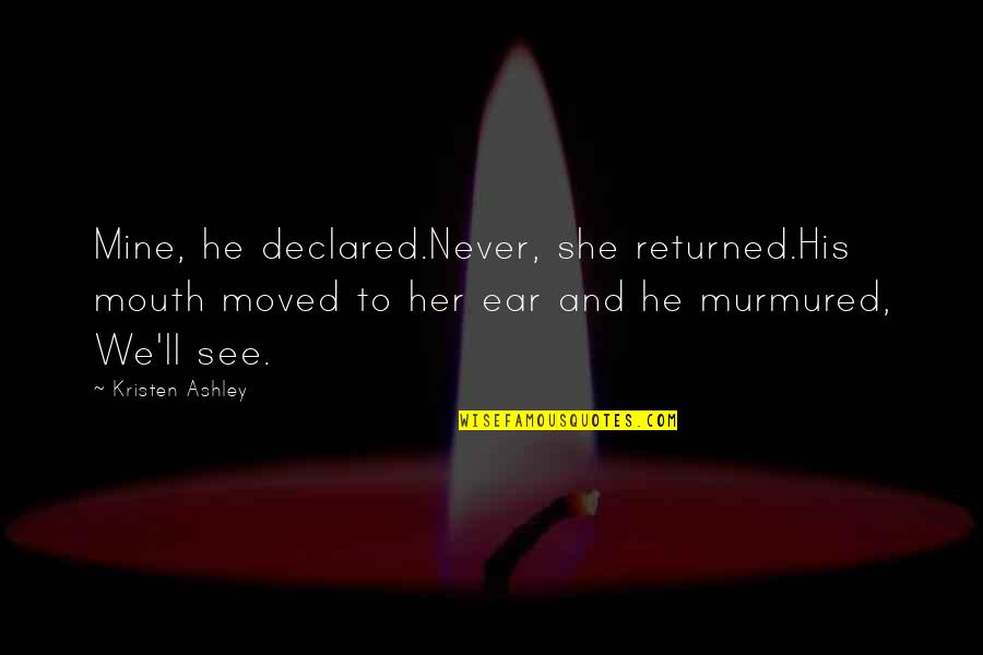 If She Is Mine Quotes By Kristen Ashley: Mine, he declared.Never, she returned.His mouth moved to