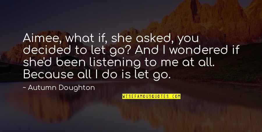If She Is Quotes By Autumn Doughton: Aimee, what if, she asked, you decided to
