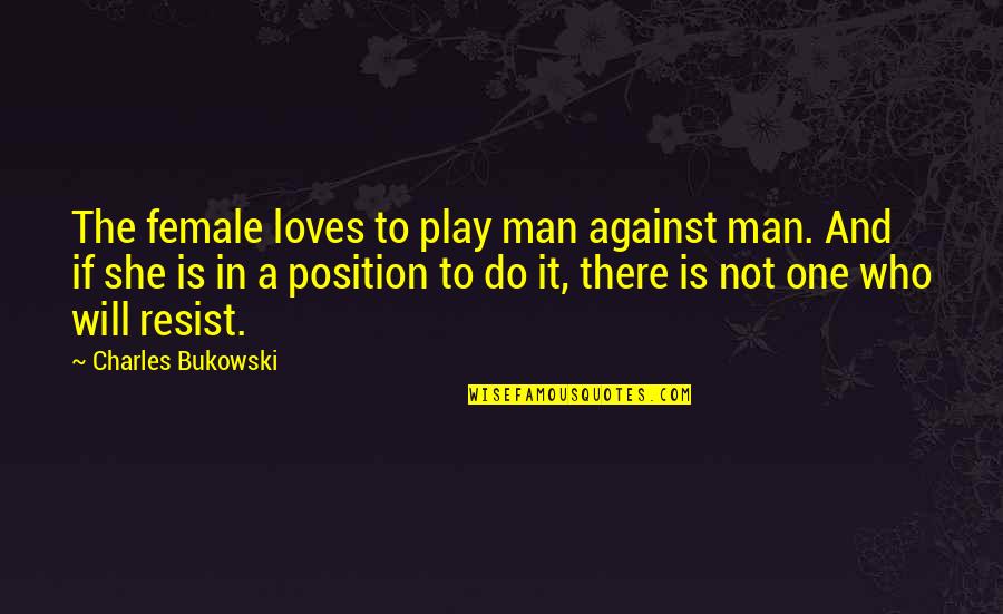 If She Is Quotes By Charles Bukowski: The female loves to play man against man.