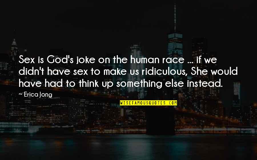 If She Is Quotes By Erica Jong: Sex is God's joke on the human race