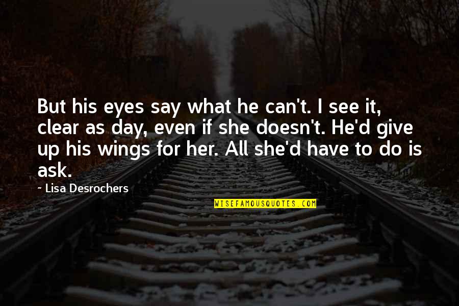 If She Is Quotes By Lisa Desrochers: But his eyes say what he can't. I