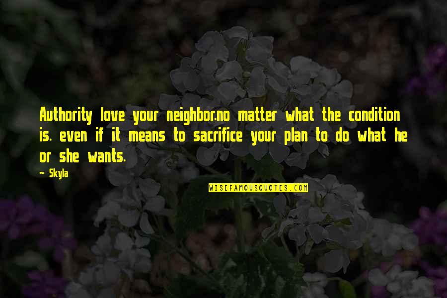 If She Is Quotes By Skyla: Authority love your neighbor.no matter what the condition