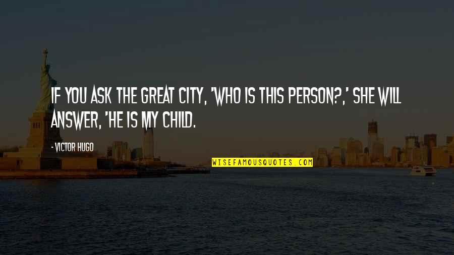 If She Is Quotes By Victor Hugo: If you ask the great city, 'Who is