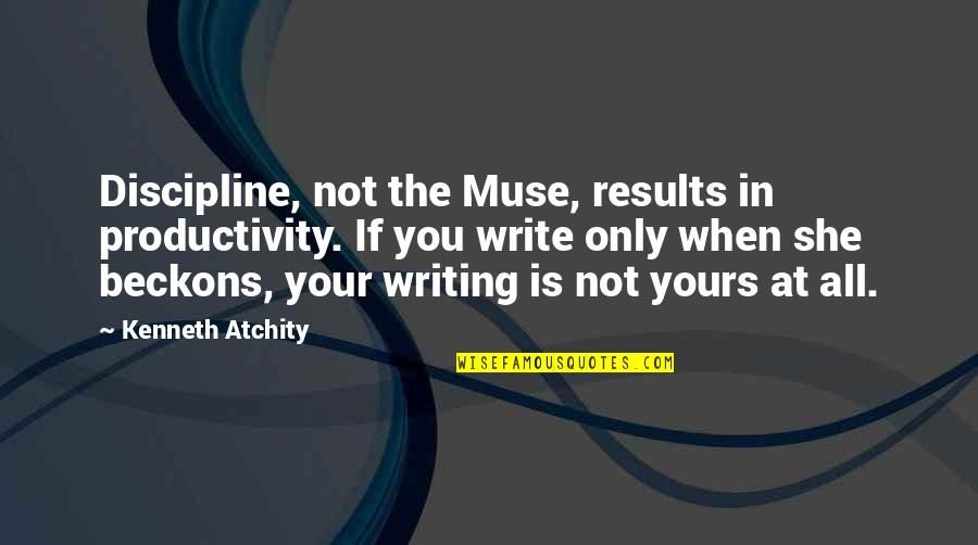 If She Is Yours Quotes By Kenneth Atchity: Discipline, not the Muse, results in productivity. If