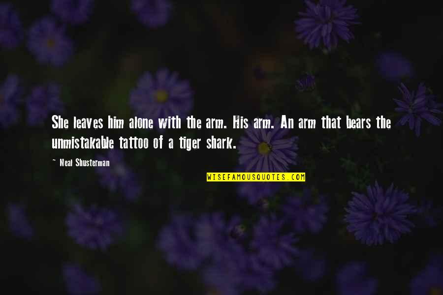 If She Leaves You Quotes By Neal Shusterman: She leaves him alone with the arm. His