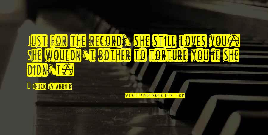 If She Loves You Quotes By Chuck Palahniuk: Just for the record, she still loves you. If She Loves You Quotes By Chuck Palahniuk: Just for the record, she still loves you.