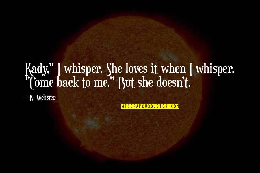 If She Loves You She'll Come Back Quotes By K. Webster: Kady," I whisper. She loves it when I