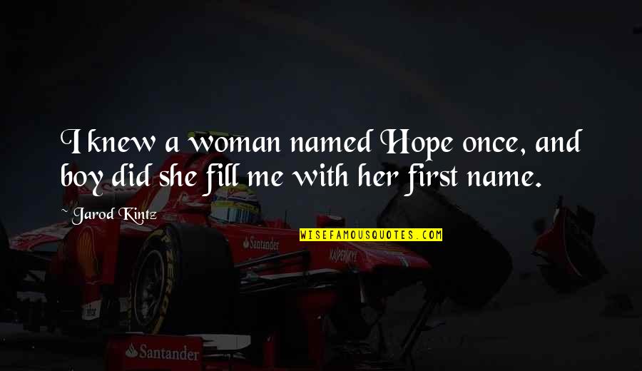 If She Only Knew Me Quotes By Jarod Kintz: I knew a woman named Hope once, and