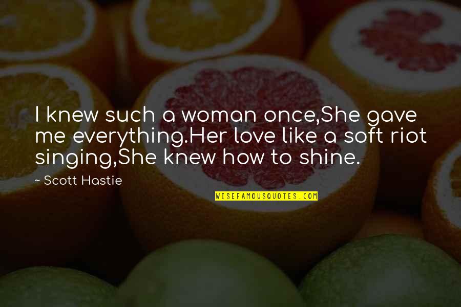 If She Only Knew Me Quotes By Scott Hastie: I knew such a woman once,She gave me