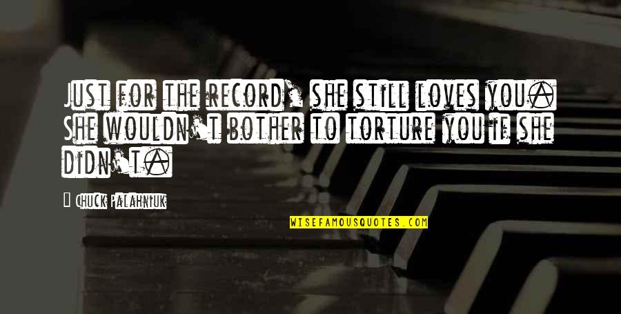 If She Still Loves You Quotes By Chuck Palahniuk: Just for the record, she still loves you. If She Still Loves You Quotes By Chuck Palahniuk: Just for the record, she still loves you.