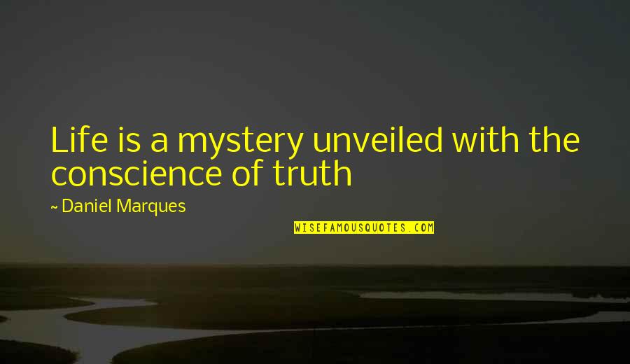 If She Still Loves You Quotes By Daniel Marques: Life is a mystery unveiled with the conscience If She Still Loves You Quotes By Daniel Marques: Life is a mystery unveiled with the conscience