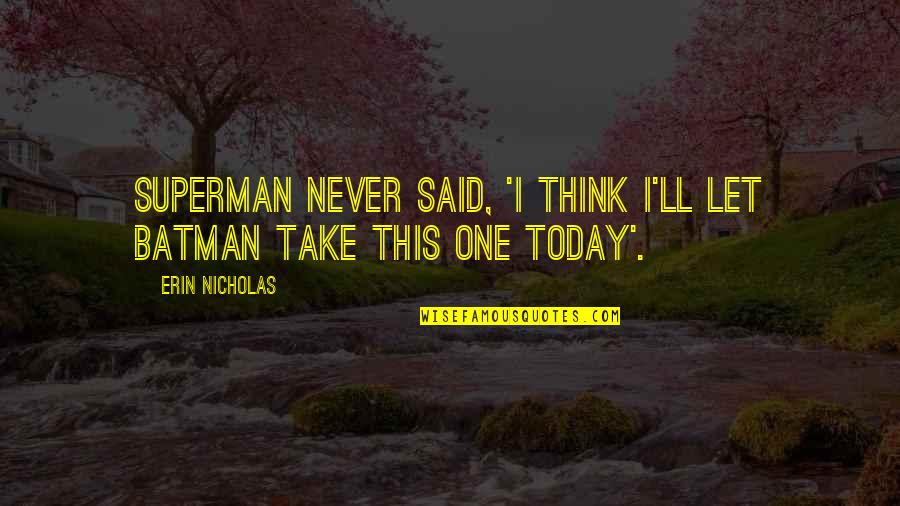 If She Still Loves You Quotes By Erin Nicholas: Superman never said, 'I think I'll let Batman