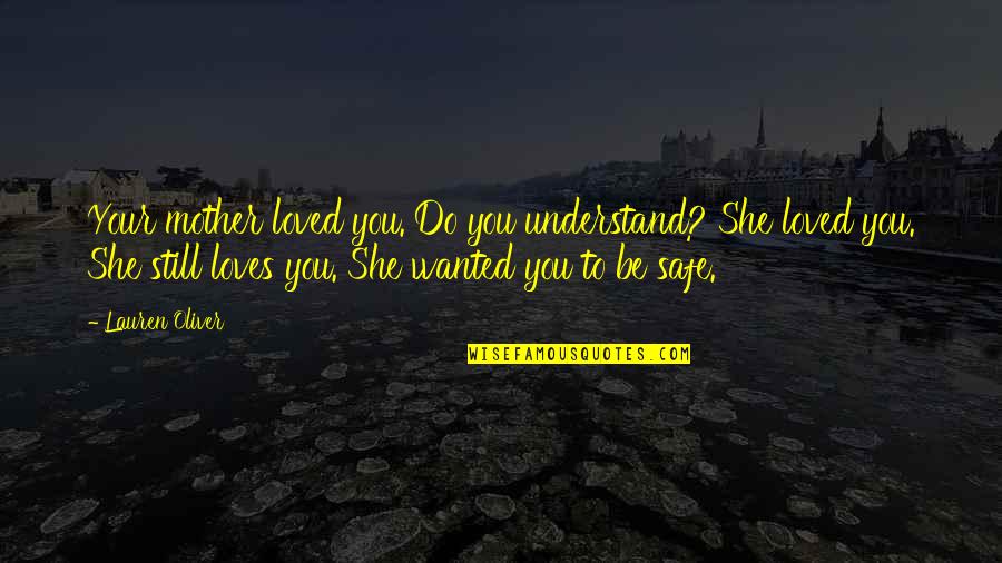 If She Still Loves You Quotes By Lauren Oliver: Your mother loved you. Do you understand? She If She Still Loves You Quotes By Lauren Oliver: Your mother loved you. Do you understand? She