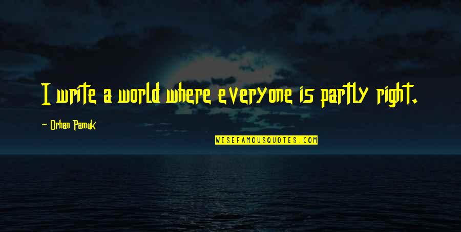 If She Still Loves You Quotes By Orhan Pamuk: I write a world where everyone is partly If She Still Loves You Quotes By Orhan Pamuk: I write a world where everyone is partly