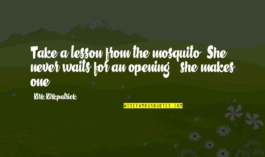 If She Waits Quotes By Kirk Kirkpatrick: Take a lesson from the mosquito. She never