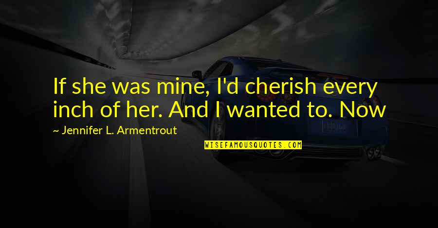 If She Was Mine Quotes By Jennifer L. Armentrout: If she was mine, I'd cherish every inch