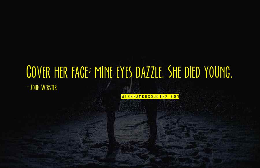 If She Was Mine Quotes By John Webster: Cover her face; mine eyes dazzle. She died