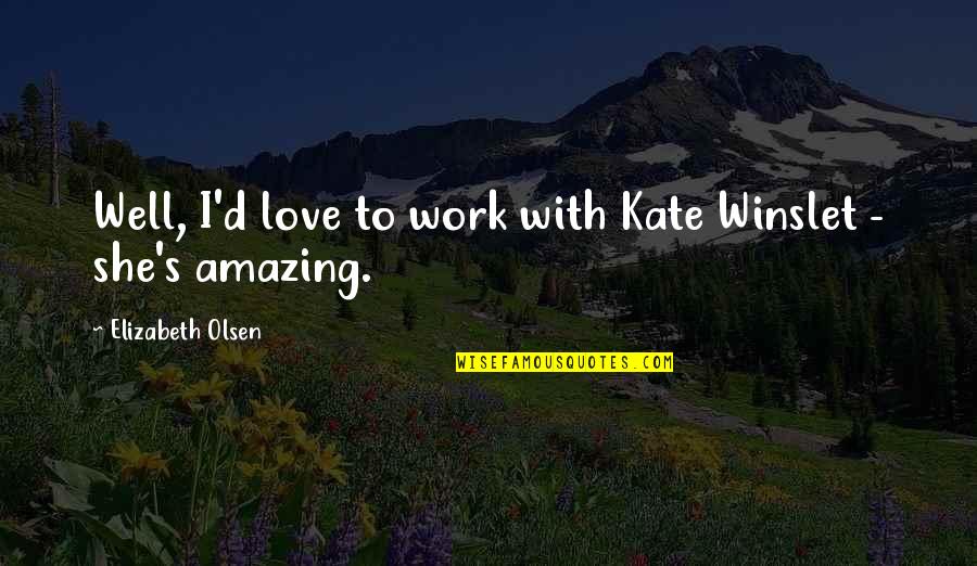 If She's Amazing Quotes By Elizabeth Olsen: Well, I'd love to work with Kate Winslet