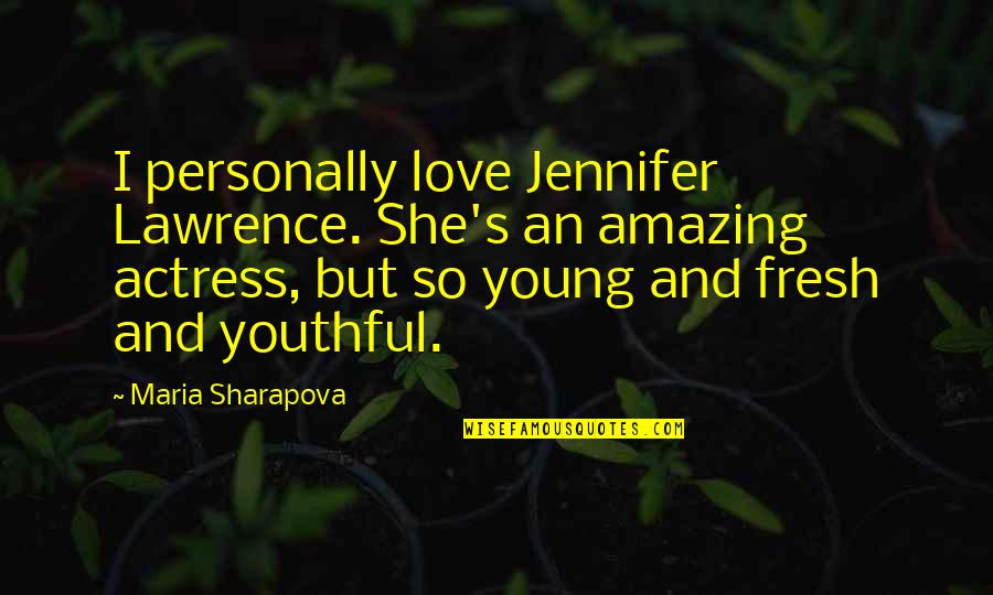 If She's Amazing Quotes By Maria Sharapova: I personally love Jennifer Lawrence. She's an amazing