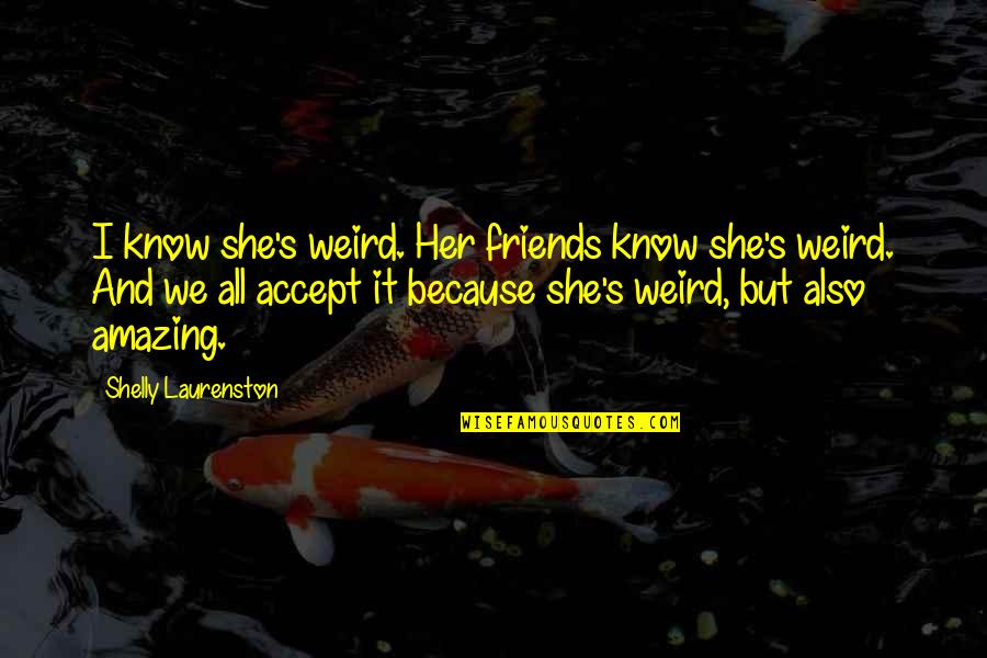 If She's Amazing Quotes By Shelly Laurenston: I know she's weird. Her friends know she's