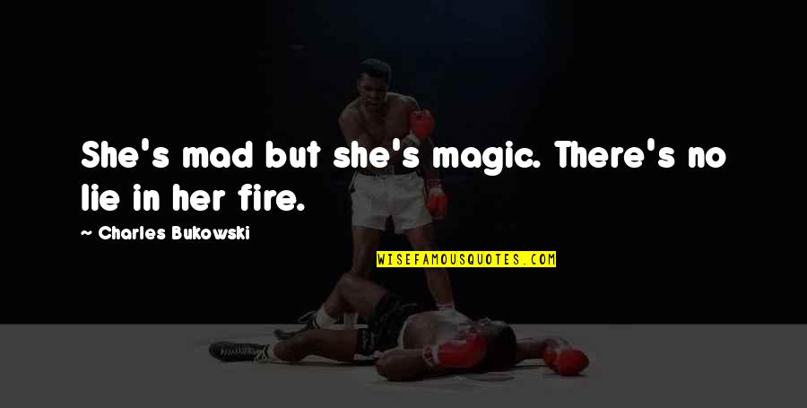 If She's Mad Quotes By Charles Bukowski: She's mad but she's magic. There's no lie