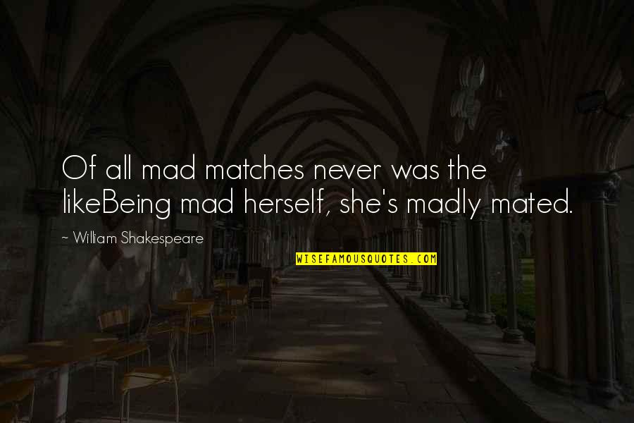 If She's Mad Quotes By William Shakespeare: Of all mad matches never was the likeBeing