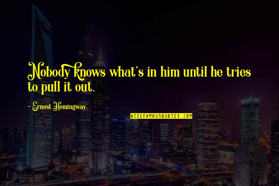 If Shes Worth It Quotes By Ernest Hemingway,: Nobody knows what's in him until he tries