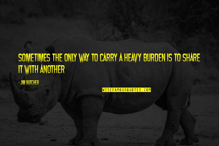 If Shes Worth It Quotes By Jim Butcher: Sometimes the only way to carry a heavy