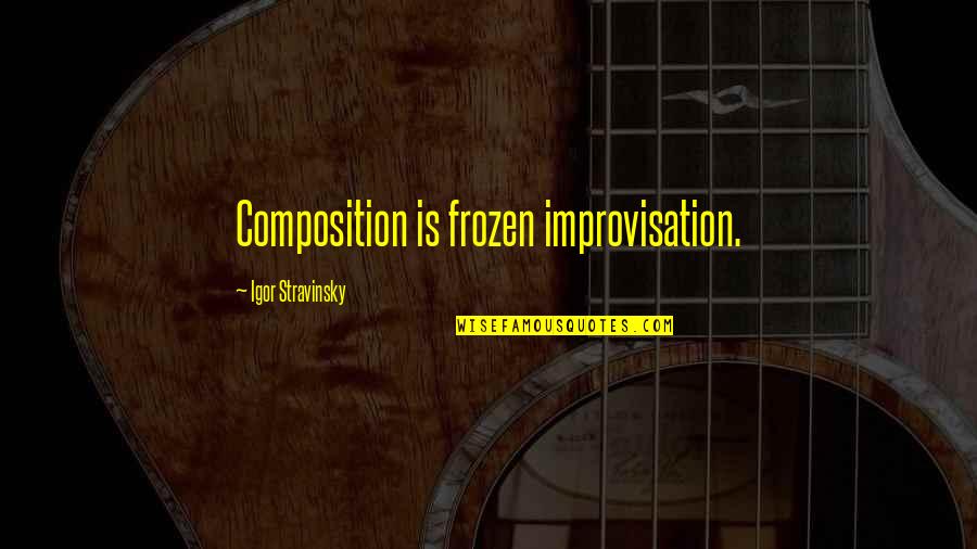 If Somebody Ignores You Quotes By Igor Stravinsky: Composition is frozen improvisation.