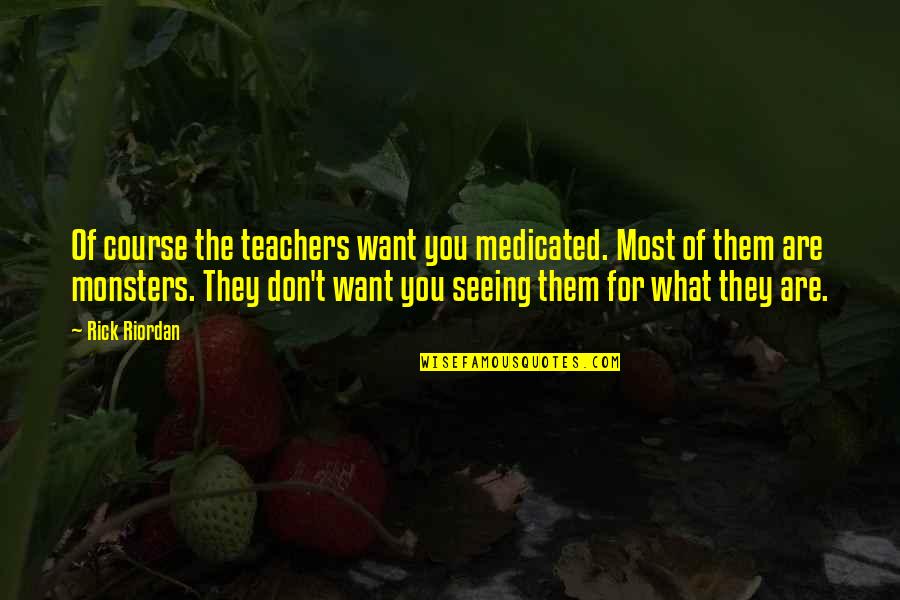 If Someone Can Sleep Knowing Youre Upset Quotes By Rick Riordan: Of course the teachers want you medicated. Most If Someone Can Sleep Knowing Youre Upset Quotes By Rick Riordan: Of course the teachers want you medicated. Most