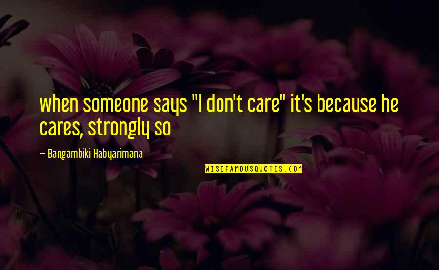 If Someone Cares You Quotes By Bangambiki Habyarimana: when someone says "I don't care" it's because