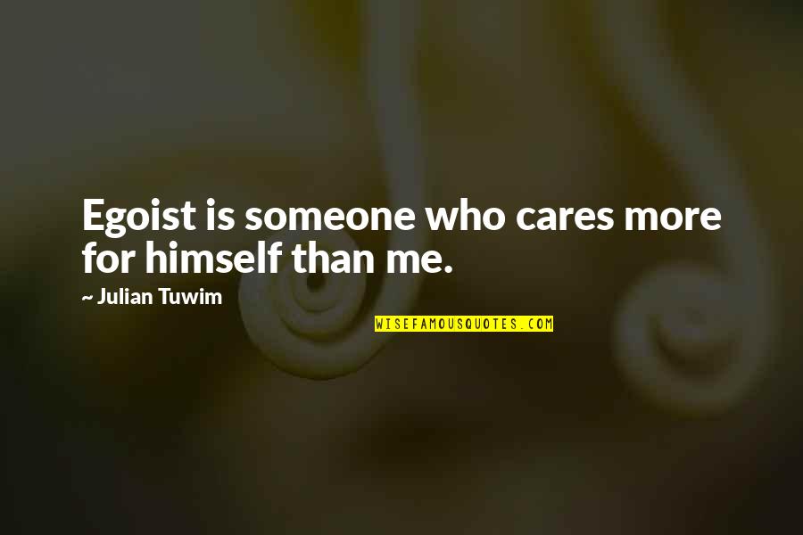 If Someone Cares You Quotes By Julian Tuwim: Egoist is someone who cares more for himself