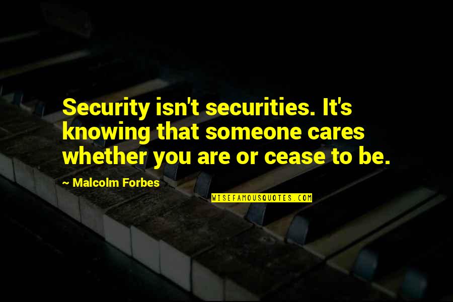 If Someone Cares You Quotes By Malcolm Forbes: Security isn't securities. It's knowing that someone cares