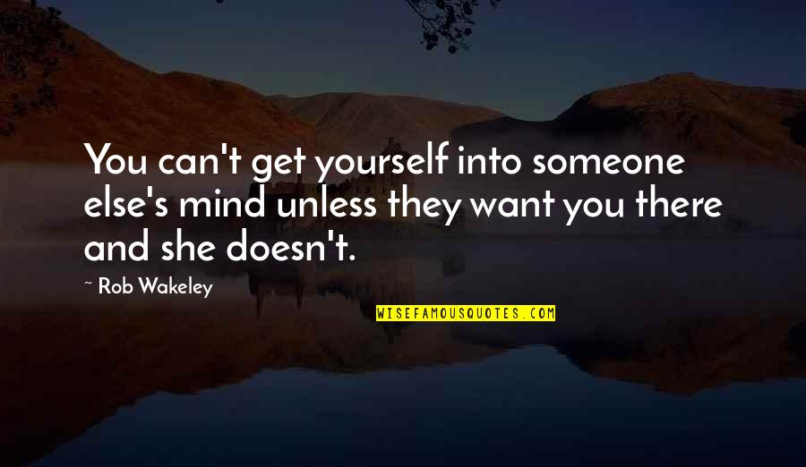 If Someone Doesn Want You Quotes By Rob Wakeley: You can't get yourself into someone else's mind