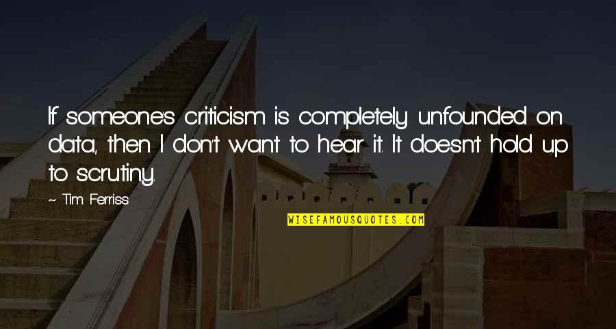 If Someone Doesn Want You Quotes By Tim Ferriss: If someone's criticism is completely unfounded on data,