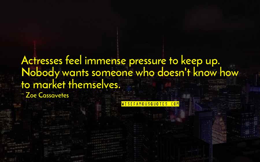 If Someone Doesn Want You Quotes By Zoe Cassavetes: Actresses feel immense pressure to keep up. Nobody