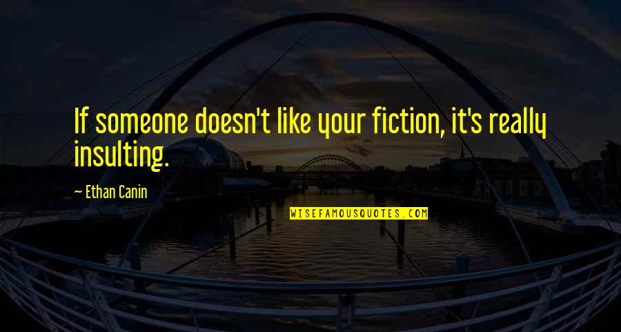 If Someone Doesn't Like You Quotes By Ethan Canin: If someone doesn't like your fiction, it's really