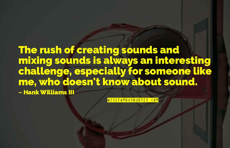 If Someone Doesn't Like You Quotes By Hank Williams III: The rush of creating sounds and mixing sounds