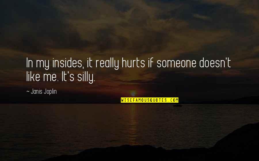 If Someone Doesn't Like You Quotes By Janis Joplin: In my insides, it really hurts if someone