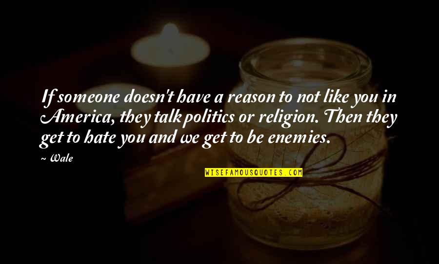 If Someone Doesn't Like You Quotes By Wale: If someone doesn't have a reason to not