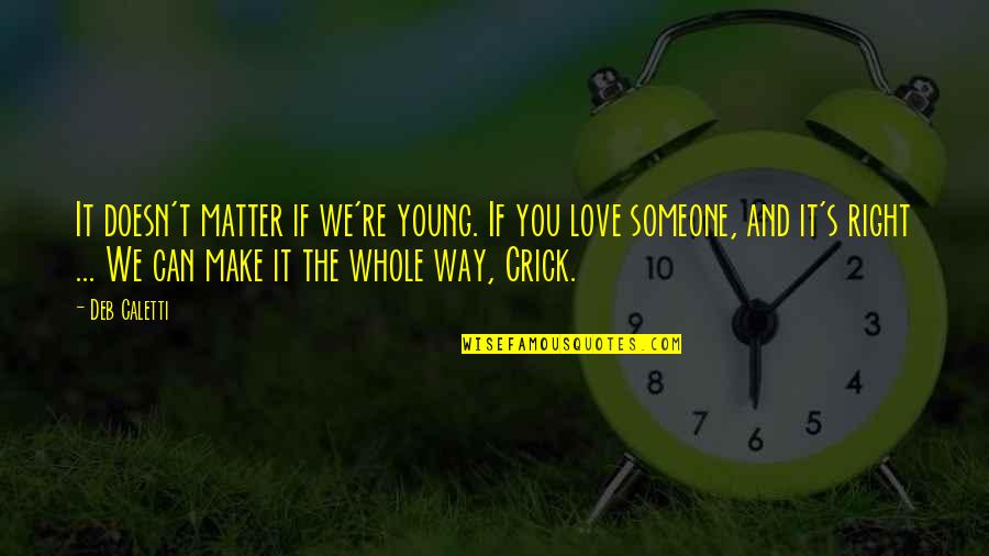 If Someone Doesn't Love You Quotes By Deb Caletti: It doesn't matter if we're young. If you