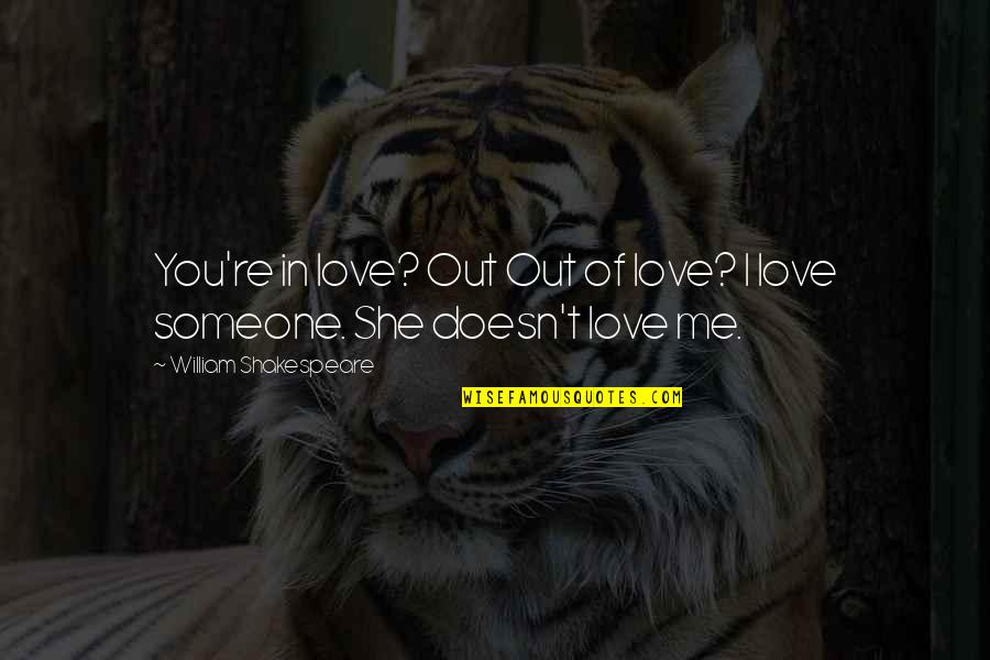 If Someone Doesn't Love You Quotes By William Shakespeare: You're in love? Out Out of love? I